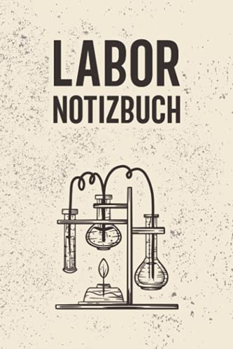 Labor Notizbuch: Einfaches Laborbuch zum Erfassen und Dokumentieren von Versuchen - Geeignet für Chemiker, Laboranten, Studenten und Labortechnische Assistenten von Independently published