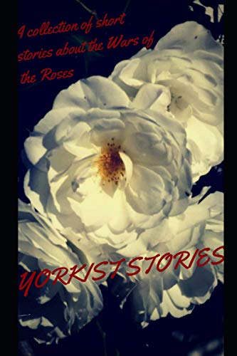 Yorkist Stories: A collection of short stories about the Wars of the Roses von Independently published