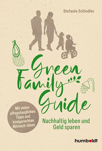 Green Family Guide: Nachhaltig leben und Geld sparen. Mit vielen alltagstauglichen Tipps und kindgerechten Mitmach-Ideen von humboldt Taschenbücher