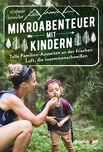 Mikroabenteuer mit Kindern. Tolle Familien-Auszeiten an der frischen Luft, die zusammenschweißen Mikroabenteuer mit Kindern. Tolle Familien-Auszeiten an der frischen Luft, die zusammenschweißen