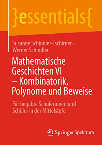 Mathematische Geschichten VI – Kombinatorik, Polynome und Beweise: Für begabte Schülerinnen und Schüler in der Mittelstufe (essentials) von Springer Spektrum