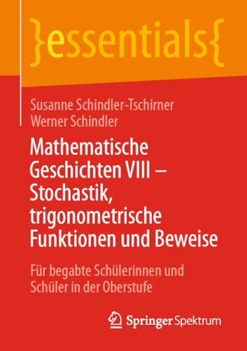 Mathematische Geschichten VIII – Stochastik, trigonometrische Funktionen und Beweise: Für begabte Schülerinnen und Schüler in der Oberstufe (essentials, Band 8) von Springer Spektrum