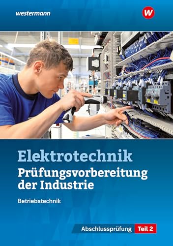 Prüfungsvorbereitung für die industriellen Elektroberufe: Teil 2 der Abschlussprüfung (Prüfungsvorbereitungen: Elektroberufe)