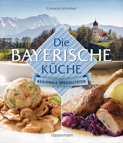 Die bayerische Küche: Regionale Spezialitäten Die bayerische Küche: Regionale Spezialitäten von Bassermann Verlag