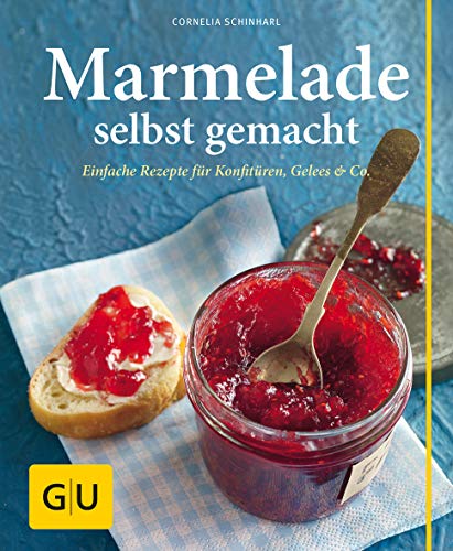 Marmelade selbst gemacht: Über 75 einfache Rezepte für Konfitüren, Gelees & Co.