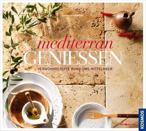 Mediterran genießen: Verwöhnrezepte rund ums Mittelmeer Mediterran genießen: Verwöhnrezepte rund ums Mittelmeer