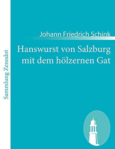 Hanswurst von Salzburg mit dem hölzernen Gat: Historisch Schauspiel in drei Aufzügen