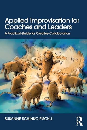 Applied Improvisation for Coaches and Leaders: A Practical Guide for Creative Collaboration von Routledge
