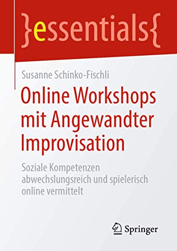Online Workshops mit Angewandter Improvisation: Soziale Kompetenzen abwechslungsreich und spielerisch online vermittelt (essentials)
