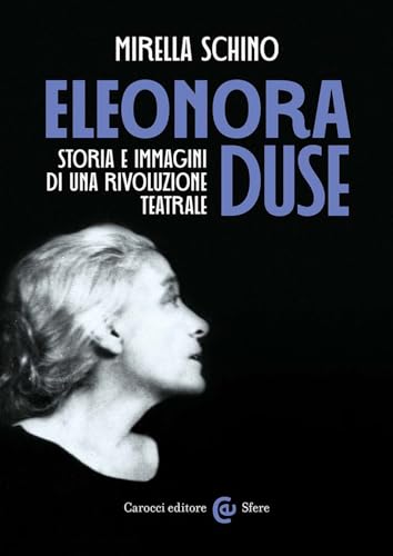 Eleonora Duse. Storia e immagini di una rivoluzione teatrale (Le sfere) von Carocci