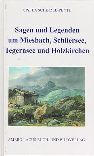 Sagen und Legenden um Miesbach, Schliersee, Tegernsee und Holzkirchen von Ambro Lacus
