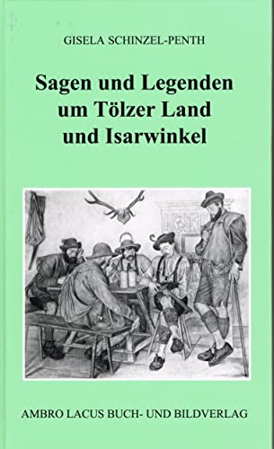 Sagen und Legenden um Tölzer Land und Isarwinkel: Gebiet um Jachenau, Lenggries, Tölz, Heilbrunn, Benediktbeuern, Kochel, Walchensee Sagen und Legenden um Tölzer Land und Isarwinkel: Gebiet um Jachenau, Lenggries, Tölz, Heilbrunn, Benediktbeuern, Kochel, Walchensee
