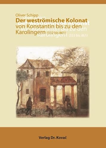 Der weströmische Kolonat von Konstantin bis zu den Karolingern (332 bis 861) (Studien zur Geschichtsforschung des Altertums)