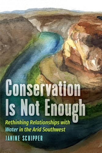 Conservation is not Enough: Rethinking Relationships with Water in the Arid Southwest von University Press of Colorado