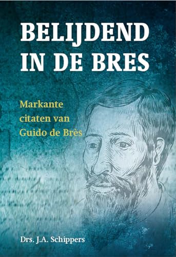 Belijdend in de bres: Markante citaten van Guido de Brès von Erdee Media Groep – Uitgeverij de Banier