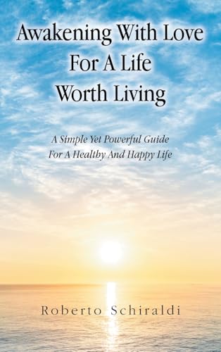 Awakening With Love For A Life Worth Living: A Simple Yet Powerful Guide For A Healthy And Happy Life von Balboa Press