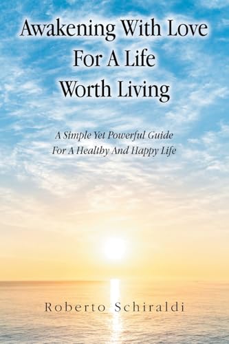 Awakening With Love For A Life Worth Living: A Simple Yet Powerful Guide For A Healthy And Happy Life von Balboa Press