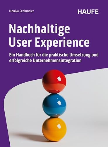 Nachhaltige User Experience: Ein Handbuch für die praktische Umsetzung und erfolgreiche Unternehmensintegration (Haufe Fachbuch) von Haufe