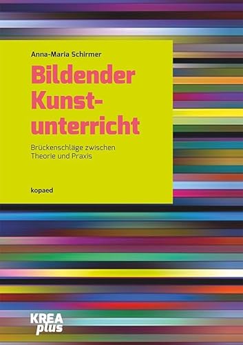 Bildender Kunstunterricht: Brückenschläge zwischen Theorie und Praxis (KREAplus) von kopaed