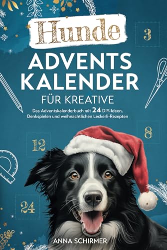 Hunde-Adventskalender für Kreative: Das Adventskalenderbuch mit 24 DIY-Ideen, Denkspielen und weihnachtlichen Leckerli-Rezepten von Glückliches Hundeleben