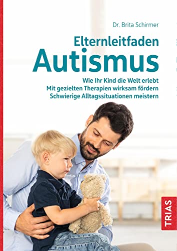 Elternleitfaden Autismus: Wie Ihr Kind die Welt erlebt. Mit gezielten Therapien wirksam fördern. Schwierige Alltagssituationen meistern. von Trias