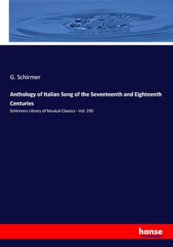 Anthology of Italian Song of the Seventeenth and Eighteenth Centuries: Schirmers Library of Musical Classics - Vol. 290 von hansebooks