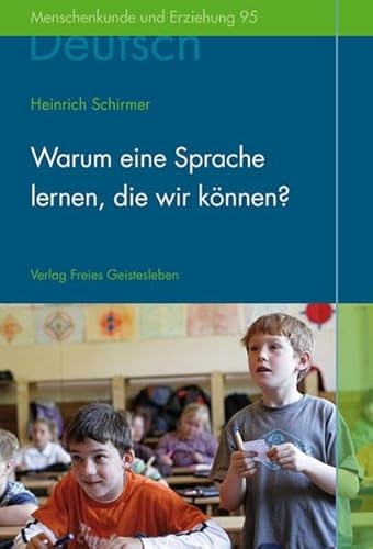 Warum eine Sprache lernen, die wir können?: Zum Deutschunterricht an der Waldorfschule (Menschenkunde und Erziehung) von Freies Geistesleben GmbH