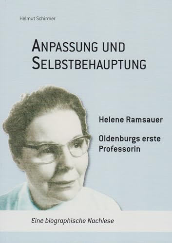Anpassung und Selbstbehauptung - Helene Ramsauer, Oldenburgs erste Professorin Anpassung und Selbstbehauptung - Helene Ramsauer, Oldenburgs erste Professorin von Florian Isensee GmbH