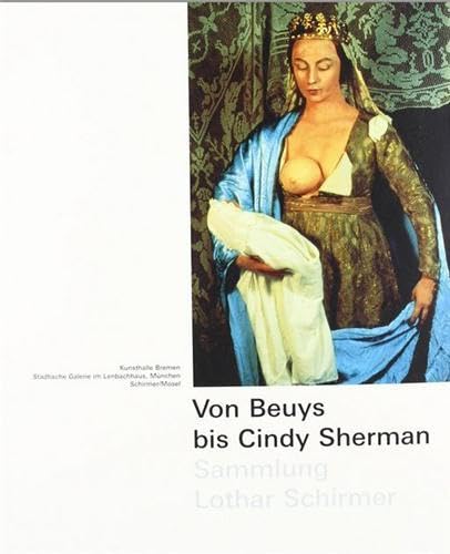 Von Beuys bis Cindy Sherman: Sammlung Lothar Schirmer: Sammlung Lothar Schirmer. Mit e. Essay v. Wolfgang Kemp u. a. 329 Werke v. 43 Künstlern