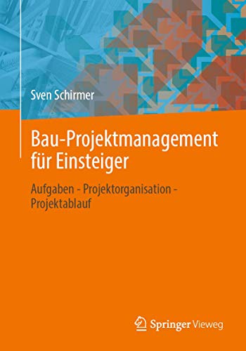 Bau-Projektmanagement für Einsteiger: Aufgaben - Projektorganisation - Projektablauf von Springer Vieweg