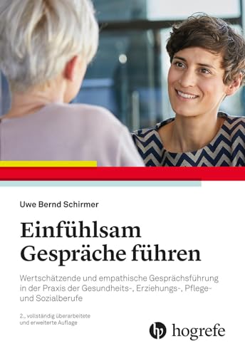 Einfühlsam Gespräche führen: Wertschätzende und empathische Gesprächsführung in der Praxis der Gesundheits-, Erziehungs-, Pflege- und Sozialberufe Einfühlsam Gespräche führen: Wertschätzende und empathische Gesprächsführung in der Praxis der Gesundheits-, Erziehungs-, Pflege- und Sozialberufe