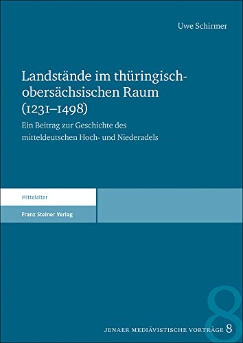 Landstände im thüringisch-obersächsischen Raum (1231–1498): Ein Beitrag zur Geschichte des mitteldeutschen Hoch- und Niederadels (Jenaer mediävistische Vorträge)