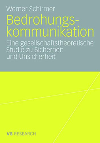 Bedrohungskommunikation: Eine gesellschaftstheoretische Studie zu Sicherheit und Unsicherheit Bedrohungskommunikation: Eine gesellschaftstheoretische Studie zu Sicherheit und Unsicherheit von VS Verlag für Sozialwissenschaften