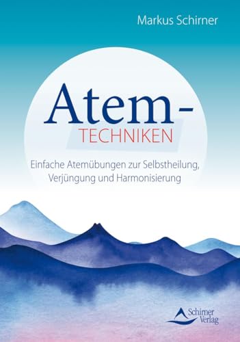 Atemtechniken: Einfache Atemübungen zur Selbstheilung, Verjüngung und Harmonisierung von Schirner Verlag