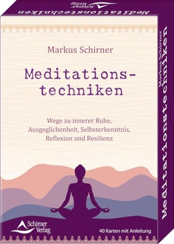 Meditationstechniken- Wege zu innerer Ruhe, Ausgeglichenheit, Selbsterkenntnis, Reflexion und Resilienz: - 40 Karten mit Anleitung