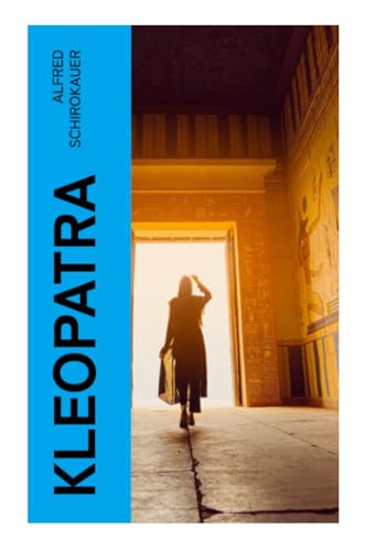 Kleopatra: Lebensgeschichte der legendären ägyptischen Königin (Historischer Roman)