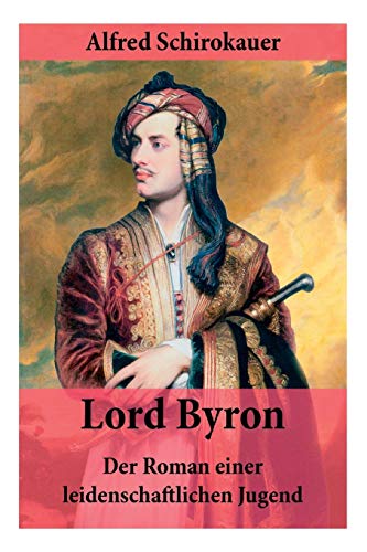 Lord Byron - Der Roman einer leidenschaftlichen Jugend: Das seltsame Schicksal des berühmten Dichters (Romanbiografie) von E-Artnow