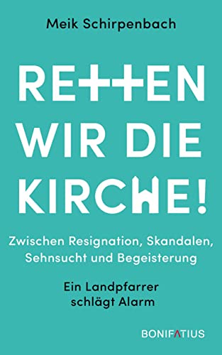 Retten wir die Kirche: Zwischen Resignation, Skandalen, Sehnsucht und Begeisterung. Ein Landpfarrer schlägt Alarm Retten wir die Kirche: Zwischen Resignation, Skandalen, Sehnsucht und Begeisterung. Ein Landpfarrer schlägt Alarm