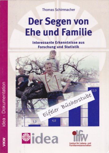 Der Segen von Ehe und Familie: Interessante Erkenntnisse aus Forschung und Statistik (Schriftenreihe des Instituts für Lebens- und Familienwissenschaften)