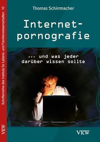 Internetpornografie: … und was jeder darüber wissen sollte (Schriftenreihe des Instituts für Lebens und Familienwissenschaften)