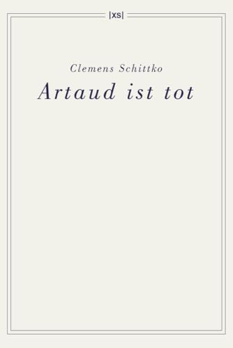 Artaud ist tot: Gedichte von XS-Verlag