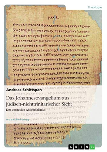 Das Johannesevangelium aus jüdisch-nichttrinitarischer Sicht. Der versteckte Antisemitismus von Grin Verlag