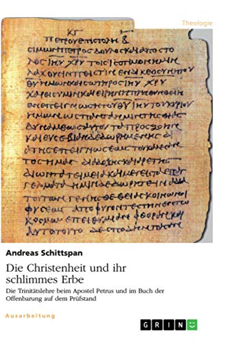 Die Christenheit und ihr schlimmes Erbe. Die Trinitätslehre beim Apostel Petrus und im Buch der Offenbarung auf dem Prüfstand