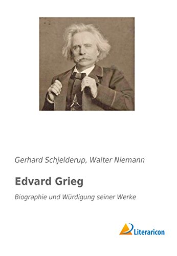Edvard Grieg: Biographie und Würdigung seiner Werke Edvard Grieg: Biographie und Würdigung seiner Werke von Literaricon Verlag UG
