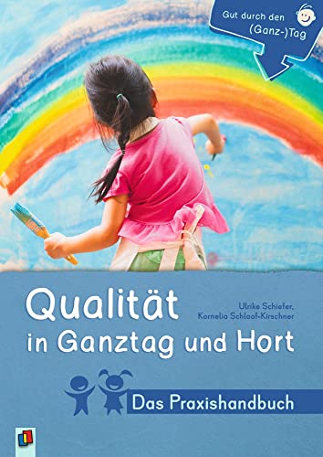 Qualität in Ganztag und Hort - Das Praxishandbuch (Gut durch den (Ganz-)Tag)