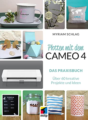 Plotten mit dem CAMEO 4: Das Praxisbuch. Über 60 kreative Projekte und Ideen (mitp Kreativ)