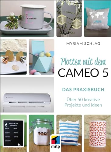 Plotten mit dem Cameo 5. Das Praxisbuch: Über 50 kreative Projekte und Ideen (mitp Kreativ) von mitp