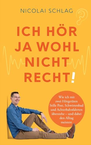 Ich hör ja wohl nicht recht!: Wie ich mit zwei Hörgeräten Stille Post, Schwimmbad und Achterbahnfahrten überstehe - und dabei den Alltag meistere von BoD – Books on Demand