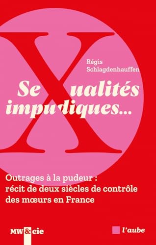 Sexualités impudiques… Outrages à la pudeur : récit de deux: Outrages à la pudeur : récit de deux siècles de contrôle des moeurs en France Sexualités impudiques… Outrages à la pudeur : récit de deux: Outrages à la pudeur : récit de deux siècles de contrôle des moeurs en France von DE L AUBE