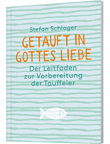 Getauft in Gottes Liebe: Der Leitfaden zur Vorbereitung der Tauffeier